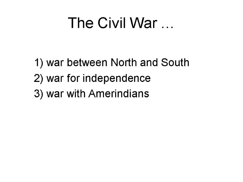The Civil War …  1) war between North and South 2) war for
